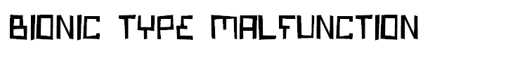 Bionic Type Malfunction