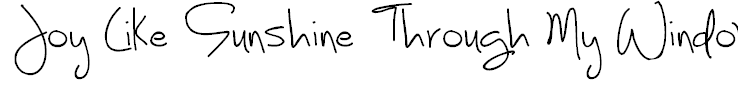Joy Like Sunshine Through My Windowpane